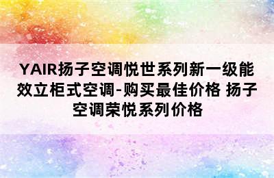 YAIR扬子空调悦世系列新一级能效立柜式空调-购买最佳价格 扬子空调荣悦系列价格